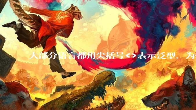 大部分语言都用尖括号<>表示泛型，为什么golang要标新立异用中括号？