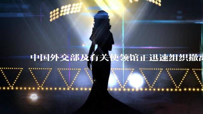 中国外交部及有关使领馆正迅速组织撤离在以、伊的中国公民，目前当地情况如何？